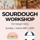 Sourdough for Beginners Workshop March 29th 6pm